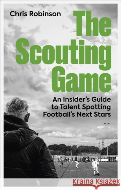 The Scouting Game: An Insider’s Guide to Talent Spotting Football's Next Stars Chris Robinson 9781801509244 Pitch Publishing Ltd - książka