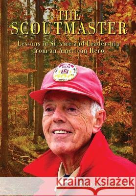 The Scoutmaster: Lessons in Service and Leadership from an American Hero Brooks Eason   9781957344799 Wordcrafts Press - książka