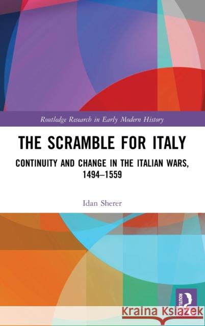 The Scramble for Italy: Continuity and Change in the Italian Wars, 1494-1559 Idan Sherer 9780815382256 Routledge - książka