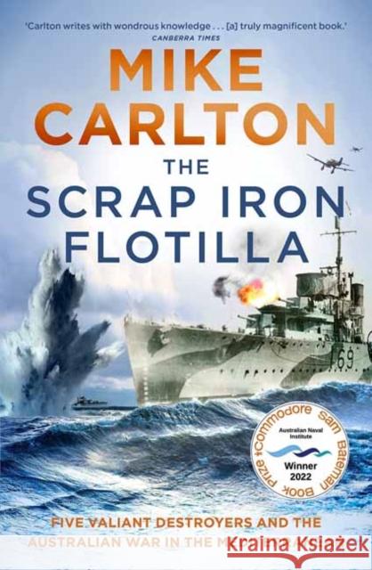 The Scrap Iron Flotilla: Five Valiant Destroyers and the Australian War in the Mediterranean Mike Carlton 9781761042010 Penguin Random House Australia - książka