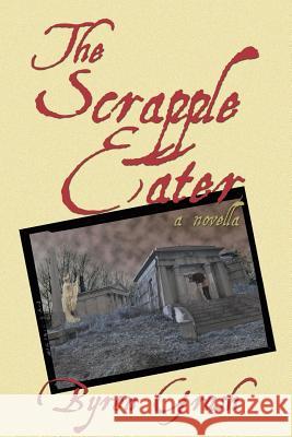 The Scrapple Eater: A Novella Byron Grush 9780998545400 Broadhorn Publishing - książka
