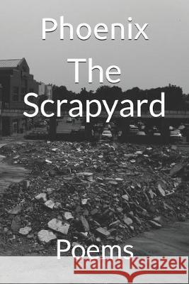 The Scrapyard: Poems Phoenix 9781087114453 Independently Published - książka