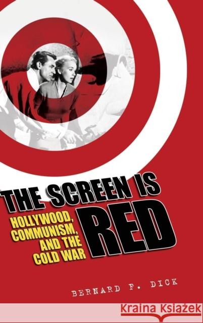 The Screen Is Red: Hollywood, Communism, and the Cold War Dick, Bernard F. 9781496805393 University Press of Mississippi - książka