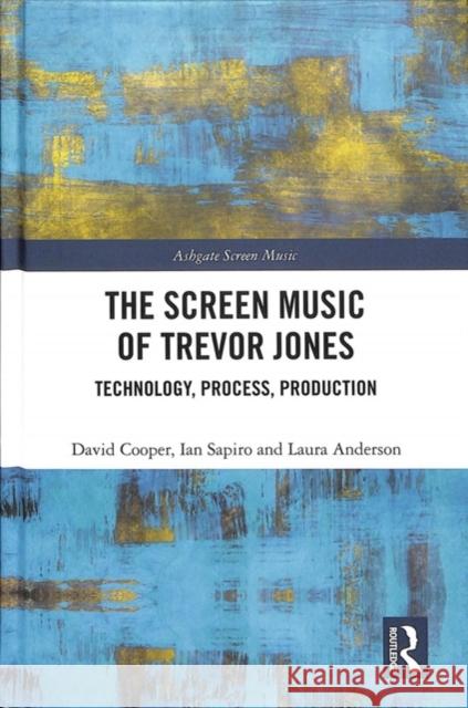 The Screen Music of Trevor Jones: Technology, Process, Production David Cooper Ian Sapiro 9781472473172 Routledge - książka