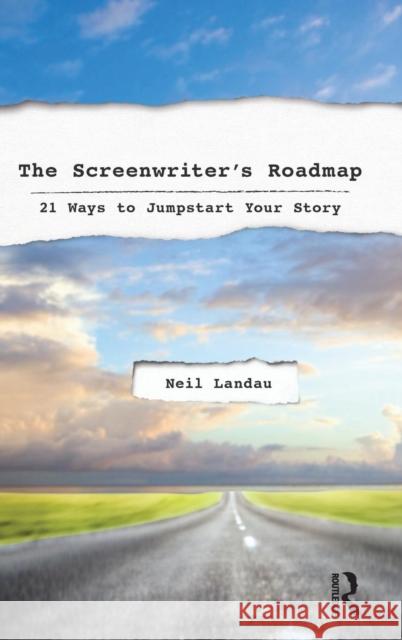 The Screenwriter's Roadmap: 21 Ways to Jumpstart Your Story Neil Landau 9781138136137 Focal Press - książka