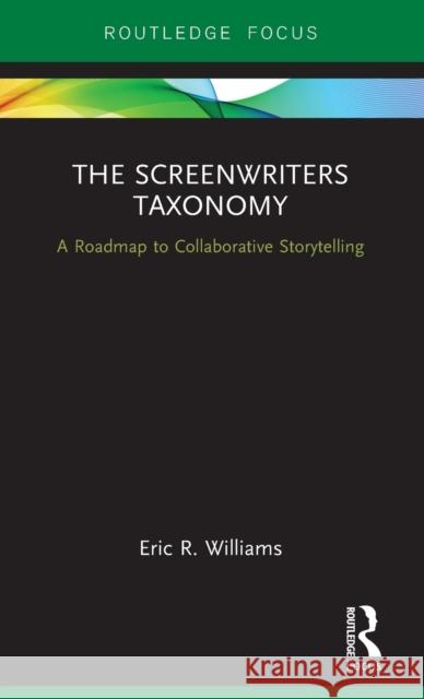 The Screenwriters Taxonomy: A Roadmap to Collaborative Storytelling Williams, Eric 9781138090392 Focal Press - książka