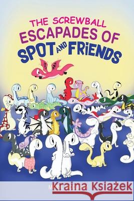 The Screwball Escapades of Spot and Friends Meryl McCurry 9781953904003 Meryl McCurry Publishing - książka