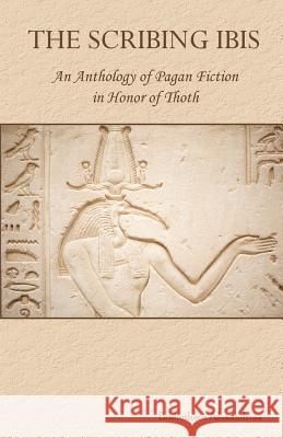 The Scribing Ibis: An Anthology of Pagan Fiction in Honor of Thoth Bibliotheca Alexandrina Rebecca Buchanan Inanna Gabriel 9781466223271 Createspace - książka