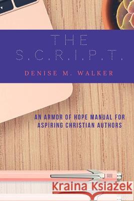 The S.C.R.I.P.T.: An Armor of Hope Manual for Aspiring Christian Authors Denise M. Walker 9780692169322 Armor of Hope Writing & Publishing Services, - książka