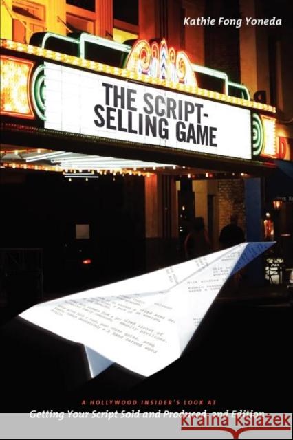 The Script Selling Game: A Hollywood Insider's Look at Getting Your Script Sold and Produced Yoneda, Kathie Fong 9781932907919 Michael Wiese Productions - książka