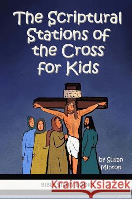 The Scriptural Stations of the Cross for Kids Susan Minton 9781496184870 Createspace - książka