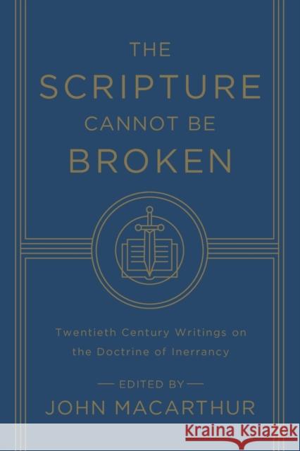 The Scripture Cannot Be Broken: Twentieth Century Writings on the Doctrine of Inerrancy John MacArthur 9781433548659 Crossway Books - książka