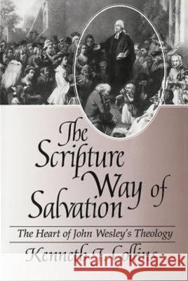 The Scripture Way of Salvation: The Heart of John Wesley's Theology Collins, Kenneth J. 9780687009626 Abingdon Press - książka
