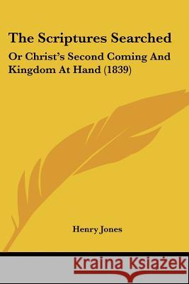The Scriptures Searched: Or Christ's Second Coming And Kingdom At Hand (1839) Henry Jones 9781437339093  - książka