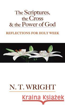 The Scriptures, the Cross and the Power of God: Reflections for Holy Week Tom Wright 9780664230517 Westminster John Knox Press - książka