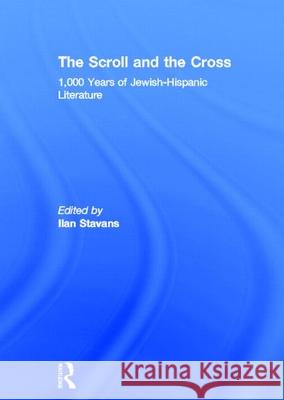 The Scroll and the Cross: 1,000 Years of Jewish-Hispanic Literature Ilan Stavans 9780415929301 Routledge - książka