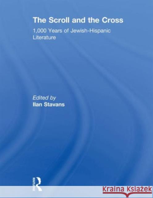 The Scroll and the Cross: 1,000 Years of Jewish-Hispanic Literature Stavans, Ilan 9780415929318 Routledge - książka