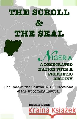 The Scroll and The Seal: A Desecrated Nation With A Prophetic Destiny Abigail Gabriels Ebenezer Gabriels 9781950579143 Egm Publishing - książka