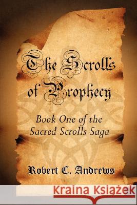 The Scrolls of Prophecy Robert C. Andrews 9780615172927 Robert C. Andrews - książka
