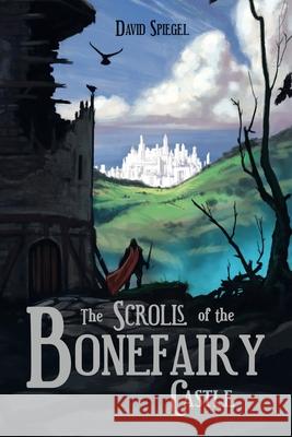 The Scrolls of the Bonefairy Castle David Spiegel 9781663233042 iUniverse - książka