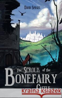 The Scrolls of the Bonefairy Castle David Spiegel 9781663233059 iUniverse - książka