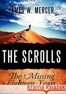 The Scrolls: The Missing Eighteen Years James W Mercer (Geo-Trans Inc Sterling Va) 9780557973293 Lulu.com - książka