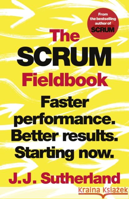 The Scrum Fieldbook: Faster performance. Better results. Starting now. Sutherland J.J. 9781847942708 Cornerstone - książka