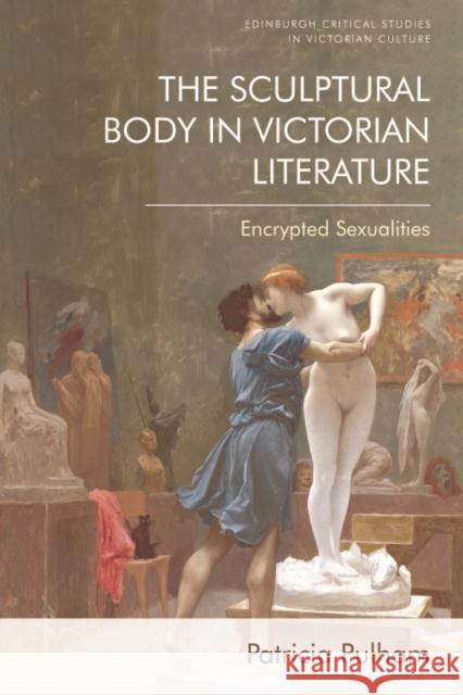 The Sculptural Body in Victorian Literature: Encrypted Sexualities Pulham, Patricia 9780748693429 Edinburgh University Press - książka