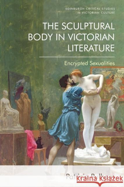 The Sculptural Body in Victorian Literature: Encrypted Sexualities Patricia Pulham 9781399504591 Edinburgh University Press - książka