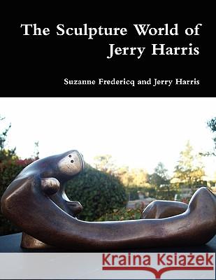 The Sculpture World of Jerry Harris Suzanne Fredericq and Jerry Harris 9780982570418 Estate of Eugene James Martin - książka
