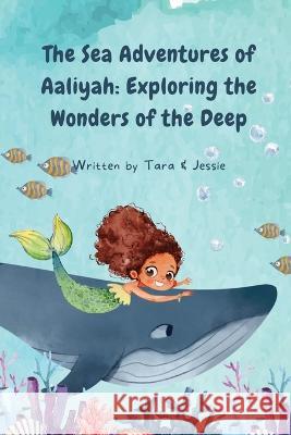 The Sea Adventures of Aaliyah: Exploring the Wonders of the Deep Jessie Johnson Tara Johnson  9781088220702 IngramSpark - książka