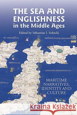 The Sea and Englishness in the Middle Ages: Maritime Narratives, Identity and Culture Sebastian I. Sobecki 9781843842767 Boydell & Brewer - książka