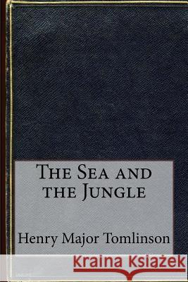 The Sea and the Jungle Henry Major Tomlinson 9781533475060 Createspace Independent Publishing Platform - książka
