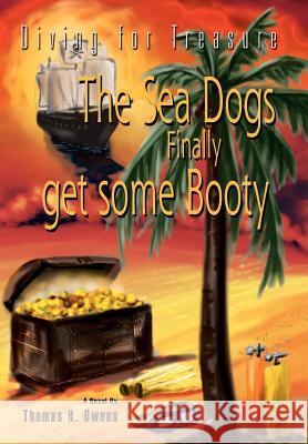 The Sea Dogs Finally get some Booty: Diving for Treasure Owens, Thomas H. 9780595851768 iUniverse - książka