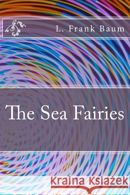 The Sea Fairies L. Frank Baum 9781983531880 Createspace Independent Publishing Platform - książka