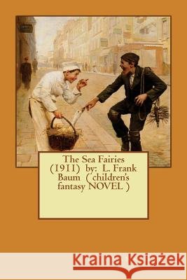 The Sea Fairies (1911) by: L. Frank Baum ( children's fantasy NOVEL ) Baum, L. Frank 9781542939096 Createspace Independent Publishing Platform - książka