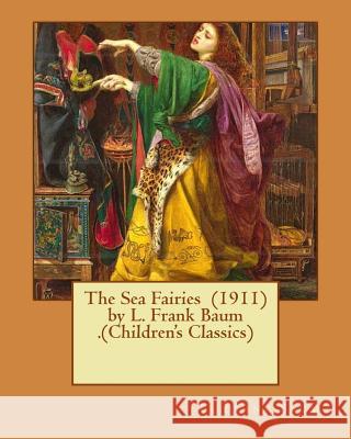The Sea Fairies (1911) by L. Frank Baum .(Children's Classics) L. Frank Baum 9781537526294 Createspace Independent Publishing Platform - książka