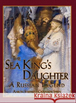 The Sea King's Daughter: A Russian Legend (15th Anniversary Edition) Aaron Shepard Gennady Spirin 9781620359020 Skyhook Press - książka