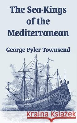 The Sea-Kings of the Mediterranean George Fyler Townsend 9781410209825 University Press of the Pacific - książka