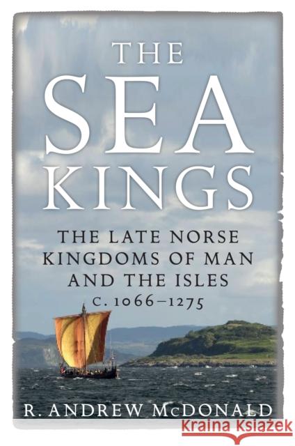 The Sea Kings: The Late Norse Kingdoms of Man and the Isles c.1066–1275 R. Andrew McDonald 9781910900376 John Donald Publishers Ltd - książka