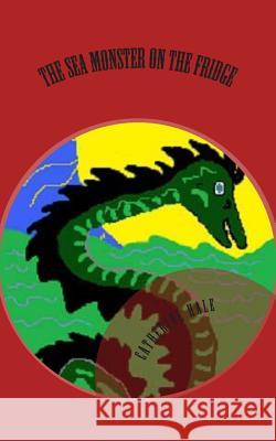 The Sea Monster on the Fridge Catherine E. Hale 9781505833324 Createspace - książka
