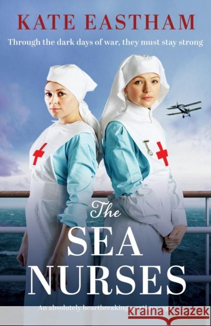 The Sea Nurses: An absolutely heartbreaking wartime saga Kate Eastham 9781803145969 Bookouture - książka