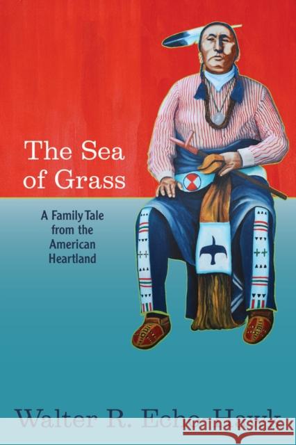 The Sea of Grass: A Family Tale from the American Heartland Walter R. Echo-Hawk 9781938486753 Fulcrum Publishing - książka