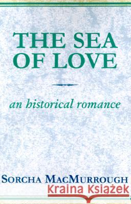 The Sea of Love: An Historical Romance Sorcha MacMurrough 9780738800707 Xlibris - książka