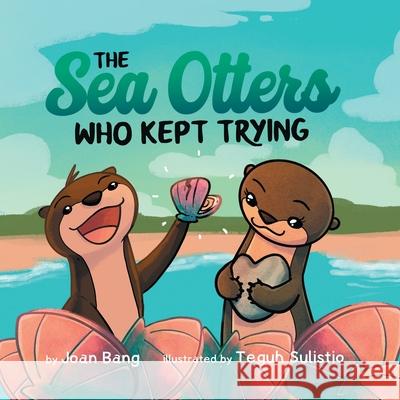 The Sea Otters Who Kept Trying Joan Bang, Teguh Sulistio 9781737086017 Joan Bang - książka