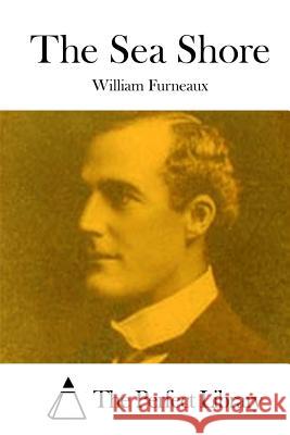 The Sea Shore William Furneaux The Perfect Library 9781512059809 Createspace - książka