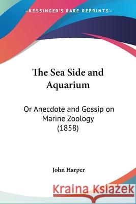 The Sea Side and Aquarium: Or Anecdote and Gossip on Marine Zoology (1858) Harper, John 9780548873632  - książka