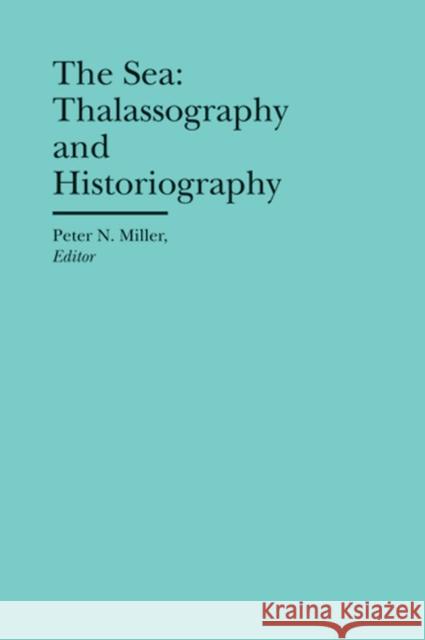 The Sea: Thalassography and Historiography Miller, Peter N. 9780472118670  - książka