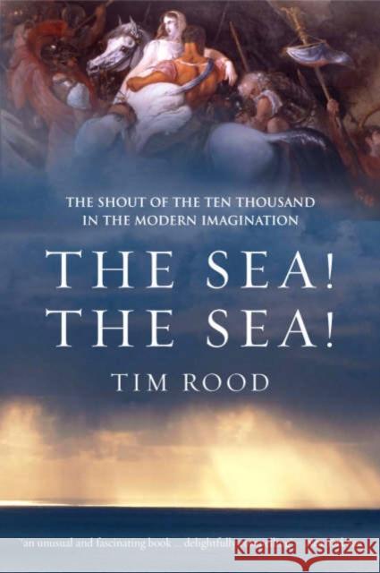 The Sea! the Sea!: The Shout of the Ten Thousand in the Modern Imagination Tim Rood 9780715635711 Bloomsbury Publishing PLC - książka