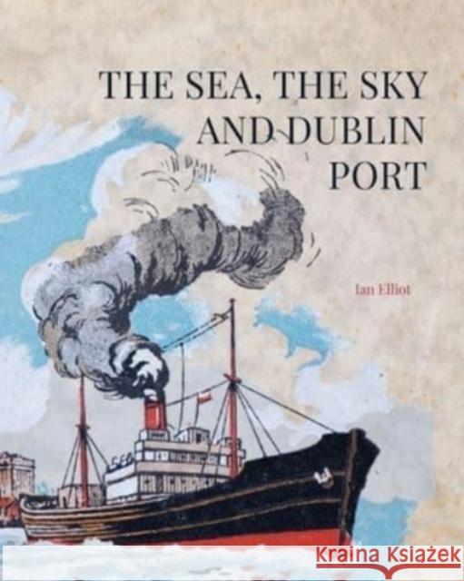 The Sea, the Sky and Dublin Port Ian Elliott 9781913934750 Wordwell - książka